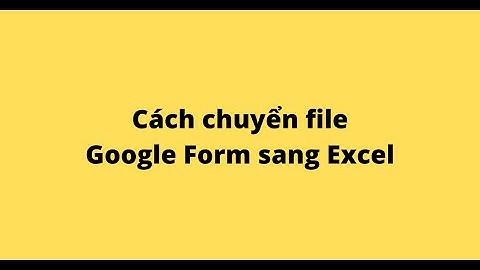 Cách chuyển Google Form sang Excel