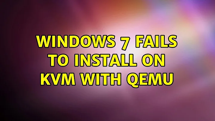 Windows 7 fails to install on KVM with qemu (6 Solutions!!)