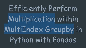Efficiently Perform Multiplication within MultiIndex Groupby in Python with Pandas