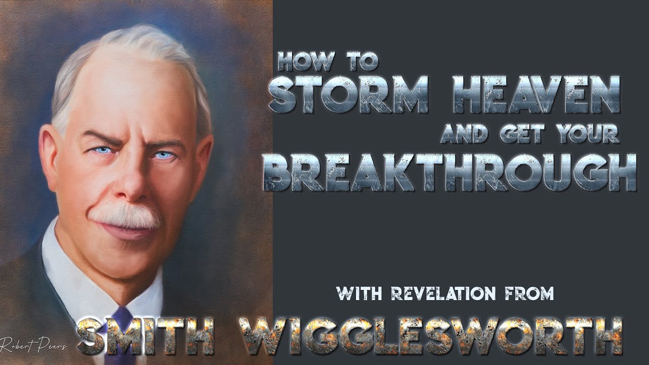 SMith Wigglesworth His Insight into How To Storm Heaven for Your Breakthrough