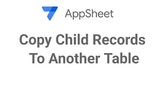 AppSheet Copy Child Records To Another Table