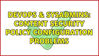 DevOps & SysAdmins: Content Security Policy Configuration Problems Wealth