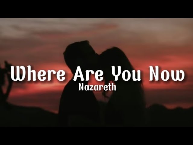 WHERE ARE YOU NOW LYRICS by NAZARETH: Every single day I