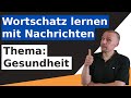 Verbessere deinen Wortschatz mit Nachrichten - Thema Gesundheit - Wortschatz B2/C1