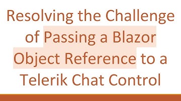 Resolving the Challenge of Passing a Blazor Object Reference to a Telerik Chat Control