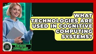 What Technologies Are Used in Cognitive Computing Systems? - AI and Machine Learning Explained