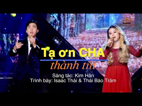TẠ ƠN CHA THÀNH TÍN | ISAAC THÁI & THÁI BẢO TRÂM |SÁNG TÁC: KIM HÂN|THỰC HIỆN&PHÁT HÀNH:THIÊNCAGROUP