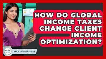 How Do Global Income Taxes Change Client Income Optimization? - Wealth Advisor Success Hub