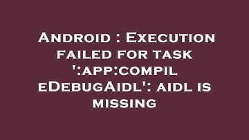 Android : Execution failed for task 