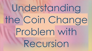 Understanding the Coin Change Problem with Recursion