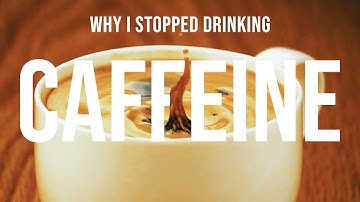 Why I stopped drinking Caffeine