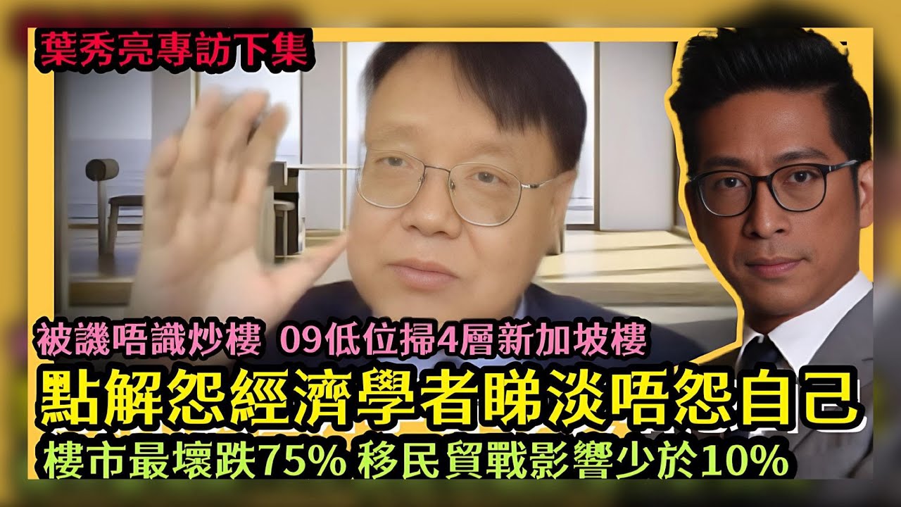 被封末日教授 葉秀亮轟炒家點解怨經濟學者睇淡 唔怨自己 被譏唔識炒樓 09年低位掃4層新加坡樓大賺 香港樓市最差高峰跌75％ 移民貿戰影響少於10％ 李鴻彥 葉秀亮專訪 (下集)【中文字幕】
