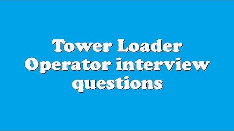 Tower Loader Operator interview questions