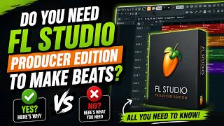 Do You Need FL Studio Producer Edition to Make Beats? (2026)