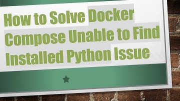 How to Solve Docker Compose Unable to Find Installed Python Issue