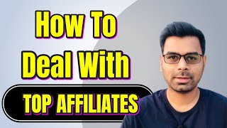 How To Deal With Top Affiliates : Affiliate Marketing Advice