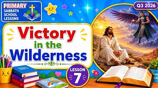 Lesson 7 Victory in the Wilderness - Q3 2026 - Alive in Jesus - Primary