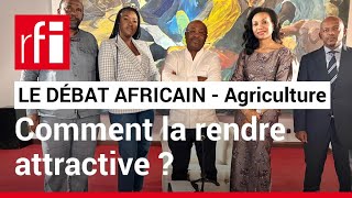 Le débat africain - comment rendre l'agriculture africaine attractive ? • RFI