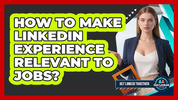 How To Make LinkedIn Experience Relevant To Jobs?