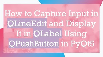 How to Capture Input in QLineEdit and Display It in QLabel Using QPushButton in PyQt5