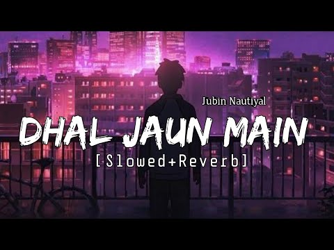Dhal Jaun Main [ Slowed + Reverb ] Jubin Nautiyal - Shreya Ghoshal - Akshay Kumar - Musical Reverb