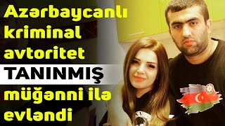 Azərbaycanlı kriminal avtoritet TANINMIŞ müğənni ilə evləndi