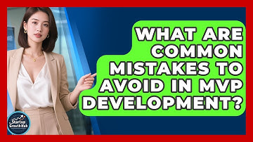 What Are Common Mistakes to Avoid in MVP Development? | The Startup Growth Hub News