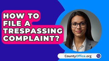 How To File A Trespassing Complaint? - CountyOffice.org