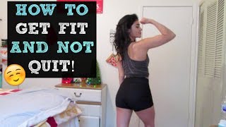 TIPS ON HOW TO GET FIT AND NOT QUIT