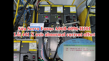 Sửa Servo Amplifier Fanuc A06B 6096 H301 lỗi 441 X axis abnormal current offset
