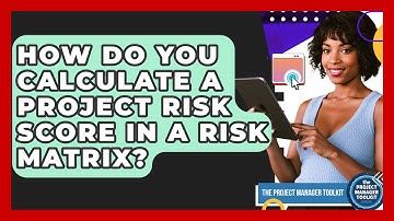 How Do You Calculate A Project Risk Score In A Risk Matrix? - The Project Manager Toolkit
