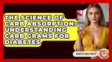 The Science Of Carb Absorption: Understanding Carb Grams For Diabetes - Diabetes Daily Digest