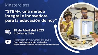 Masterclass STEM+, Una mirada integral e innovadora para la educación de hoy