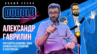 Александр Гаврилин | Про секреты дубляжа, Локи, Бэтмена и выступления в электричках | Bubble Подкаст