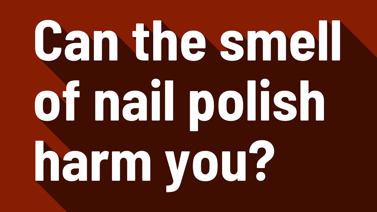 Can the smell of nail polish harm you? YouTube