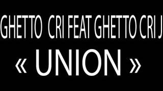 GHETTO CRI FEAT GHETTO CRI J '' UNION ''