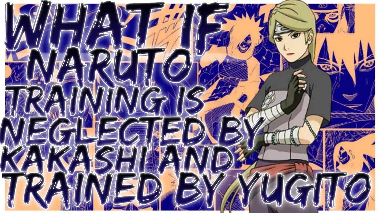 what if naruto training is neglected by kakashi and trained by yugito