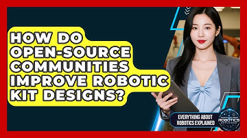 How Do Open-source Communities Improve Robotic Kit Designs? - Everything About Robotics Explained
