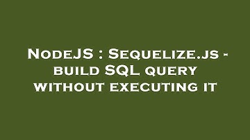 NodeJS : Sequelize.js - build SQL query without executing it