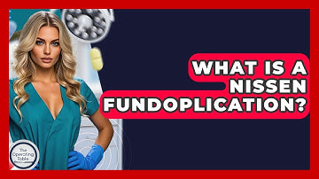 What Is A Nissen Fundoplication? - The Operating Table