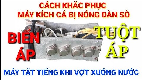 Hướng dẫn cách khắc phục máy kích cá bị tụt áp,máy xuống nước bị tắt tiếng,dàn sò bị nóng