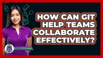 How Can Git Help Teams Collaborate Effectively? - Next LVL Programming