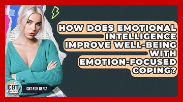 How Does Emotional Intelligence Improve Well-being With Emotion-focused Coping? - CBT for Gen Z
