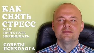 КАК СНЯТЬ СТРЕСС? КАК ПЕРЕСТАТЬ НЕРВНИЧАТЬ? СОВЕТЫ ПСИХОЛОГА