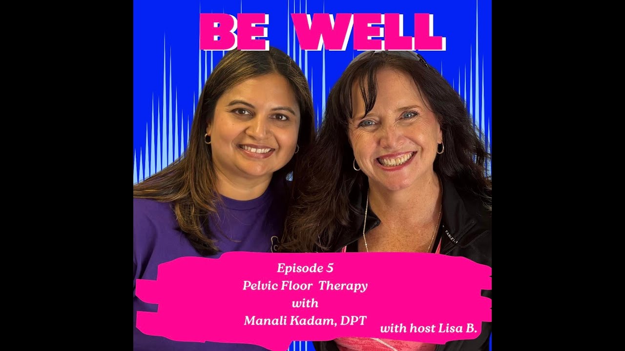 Episode 5 — Be Well with Manali Kadam, PT, DPT, OCS | Pelvic Floor Health Explained