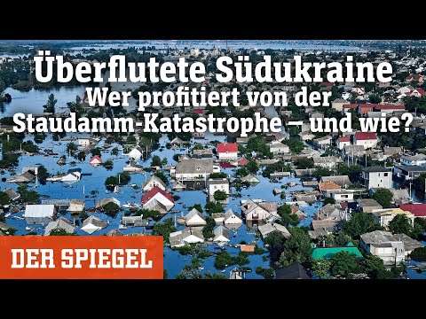 Überflutete Südukraine: Wer profitiert von der Staudamm-Katastrophe – und wie? | DER SPIEGEL