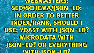 SEO/Schema/JSON-LD: In order to better index/rank, should I use: Yoast with JSON-LD? Microdata...