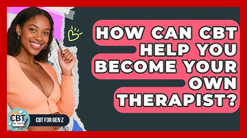 How Can CBT Help You Become Your Own Therapist? - CBT for Gen Z
