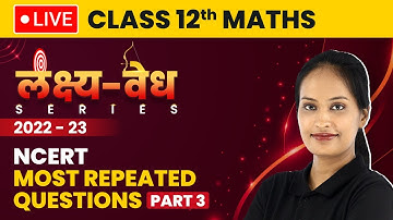 Class 12 Maths - Most Repeated Questions of NCERT (Part 3) | CBSE Board Exam (2022-23) LIVE