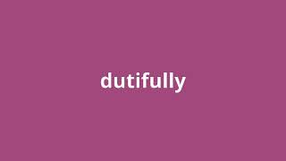 what is the meaning of dutifully.